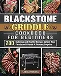 Blackstone Griddle Cookbook for Beginners: 200 Delicious and Healthy Recipes to Give Your Family and Friends A Pleasant Surprise