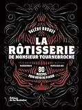 La Rôtisserie de Monsieur Tournebroche: 80 recettes pour rôtir de plaisir