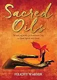 Sacred Oils: Working with 20 Precious Oils to Heal Spirit and Soul