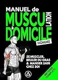 Manuel de Musculation à Domicile #Homme: Méthode de Nutrition et d'Entrainement Poids du Corps & Haltère avec Minimum de Matériel