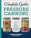 The Complete Guide to Pressure Canning: Everything You Need to Know to Can Meats, Vegetables, Meals in a Jar, and More