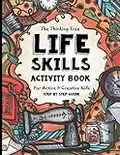 Life Skills Activity Book - For Active & Creative Kids - The Thinking Tree: Fun-Schooling for Ages 8 to 16 - Including Students with ADHD, Autism & Dyslexia - Excellent Tool for Adoption and Foster Parenting