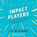 Impact Players: How to Take the Lead, Play Bigger, and Multiply Your Impact