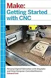 Getting Started with CNC: Personal Digital Fabrication with Shapeoko and Other Computer-Controlled Routers (Make)