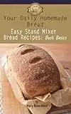 Easy Stand Mixer Bread Recipes: Best Basics (Your Daily Homemade Bread Book 1) (English Edition)