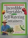 Incredible Vegetables from Self-Watering Containers: Using Ed's Amazing POTS System