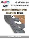 Airsoft Technology Self-Paced Training Series Introduction to the APS Urban Assault Rifle UAR AEG