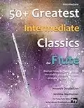 50+ Greatest Intermediate Classics for Flute: instantly recognisable tunes by the world's greatest composers arranged for the intermediate flute player