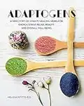 Adaptogens: A Directory of Over 70 Healing Herbs for Energy, Stress Relief, Beauty, and Overall Well-Being (Everyday Wellbeing)