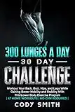 300 Lunges a Day 30 Day Challenge: Workout Your Back, Butt, Hips, and Legs While Gaining Better Mobility and Stability With This Lower Body Exercise Program ... Motivation For Men) (English Edition)