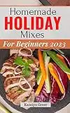 Homemade Holiday Mixes for Beginners 2023: Complete Recipes For Homemade Mixes That You Can Make At Home | Delicious Mixes For Fish, Salads, Meat And More In Your Meals Everyday (English Edition)