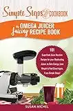 My Omega Juicer Juicing Recipe Book, A Simple Steps Brand Cookbook: 101 Superfood Juice Machine Recipes for your Masticating Juicer, to Gain Energy, Lose Weight & Feel Great Again, From Simple Steps!