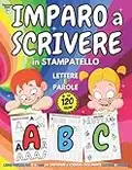 IMPARO A SCRIVERE in STAMPATELLO - Libro PRESCOLARE 4-6 anni per IMPARARE A SCRIVERE Facilmente LETTERE e PAROLE