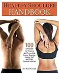 Healthy Shoulder Handbook: 100 Exercises for Treating and Preventing Frozen Shoulder, Rotator Cuff and other Common Injuries