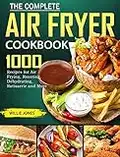 The Complete Air Fryer Cookbook: 1000 Recipes for Air Frying, Roasting, Dehydrating, Rotisserie and More