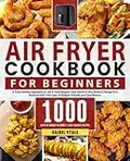 Air Fryer Cookbook for Beginners: A Truly Healthy, Oil-Free Approach to Life & Food with 1000 Days of Budget-Friendly & Easy-Breezy Air Fryer Recipes for the Whole Family (Rachel's Cookbooks)