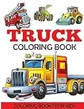 Truck Coloring Book: Kids Coloring Book with Monster Trucks, Fire Trucks, Dump Trucks, Garbage Trucks, and More. For Toddlers, Preschoolers, Ages 2-4, Ages 4-8