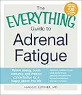 The Everything Guide to Adrenal Fatigue: Revive Energy, Boost Immunity, and Improve Concentration for a Happy, Stress-Free Life