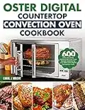 Oster Digital Countertop Convection Oven Cookbook: 600 Easy and Quick Delicious Air Fryer Oven Recipes Tailored For your New Oster Digita (English Edition)