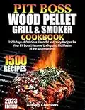 Pit Boss Wood Pellet Grill & Smoker Cookbook: 1500 Days of Delicious Flavorful and Juicy Recipes for Your Pit Boss | Become Undisputed Pit-Master of the Neighborhood