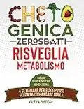 Chetogenica Risveglia Metabolismo: 4 Settimane per riscoprire la nuova te senza farti mancare nulla (L'Originale® - Chetogenica ZERO SBATTI)