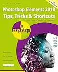 Photoshop Elements 2018 Tips, Tricks & Shortcuts in easy steps: Covers versions for both PC and Mac users