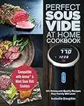 Perfect Sous Vide At Home Cookbook: Compatible with Anova & Most Sous Vide Cookers - 101 Restaurant-Quality Recipes Your Family Will Love!