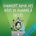 Comment avoir des idées de romans à succès: Boostez votre créativité et la puissance de vos idées pour écrire des romans que vos lecteurs ne pourront pas lâcher