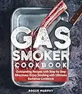 Gas Smoker Cookbook: Outstanding Recipes with Step by Step Directions, Enjoy Smoking with Ultimate Barbecue Cookbook