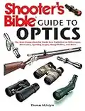 Shooter's Bible Guide to Optics: The Most Comprehensive Guide Ever Published on Riflescopes, Binoculars, Spotting Scopes, Rangefinders, and More