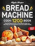 Bread Machine Cookbook: Foolproof Guide with 1200 Days of Easy-to-Make Recipes to Help You Bake Fresh and Tasty Homemade Loaves with any Bread Maker (English Edition)