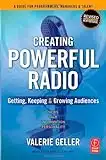 Creating Powerful Radio: Getting, Keeping and Growing Audiences News, Talk, Information & Personality Broadcast, HD, Satellite & Internet