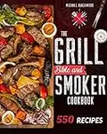 The Grill Bible • Smoker Cookbook: For Real Pitmasters. Amaze Your Friends with 550 Sweet and Savory Succulent Recipes That Will Make You the MASTER of Smoking Food | INCLUDING DESSERTS