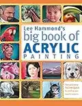 Lee Hammond's Big Book of Acrylic Painting: Fast, Easy Techniques For Painting Your Favorite Subjects: Fast and Easy Techniques for Painting Your Favorite Subjects