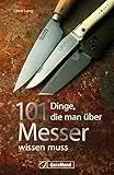 101 Dinge, die man über Messer wissen muss: Ein Handbuch mit spannenden und unterhaltsamen Fakten rund um die scharfen Klingen.