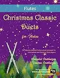 Christmas Classic Duets for Flutes: 30 fabulous classical festive pieces arranged for intermediate and advanced flute players