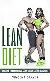 Lean Diet: 6 Weeks to Become a Lean Green Eating Machine! (Real Weight Loss, Lean Bulk, Lean Body, Lose Belly Fat, Healthy Living)