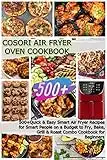 COSORI Air Fryer Oven Cookbook: 500+Quick & Easy Smart Air Fryer Recipes for Smart People on a Budget to Fry, Bake, Grill & Roast Combo Cookbook for Beginners (English Edition)