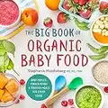 The Big Book of Organic Baby Food: Baby Purées, Finger Foods, and Toddler Meals for Every Stage (Organic Foods for Baby and Toddler)