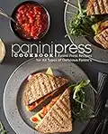 Panini Press Cookbook: Panini Press Recipes for All Types of Delicious Panini's (English Edition)