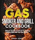 Gas Smoker and Grill Cookbook: Ultimate Grilling Cookbook for Real Pitmasters, Includes Irresistible Meat, Fish, Poultry, Game, and Vegetable Recipes