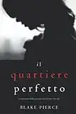 Il Quartiere Perfetto (Un emozionante thriller psicologico di Jessie Hunt—Libro Due)