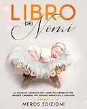 LIBRO DEI NOMI: L'elenco completo con i nomi più apprezzati per bambini e bambine. Per ognuno significato e curiosità!