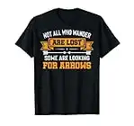 Not All Wander Are Lost Some Looking For Arrows Archery T-Shirt