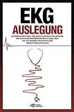 EKG Auslegung: Ein kompletter Schritt-für-Schritt-Leitfaden für Anfänger zur schnellen Interpretation des 12-Kanal-EKGs und zur Diagnose und Behandlung Herzrhythmusstörungen