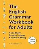 The English Grammar Workbook for Adults: A Self-Study Guide to Improve Functional Writing