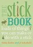 The Stick Book: Loads of things you can make or do with a stick