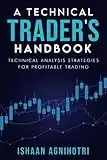 A Technical Trader's Handbook: Technical Analysis Strategies For Profitable Trading