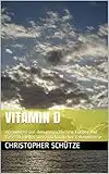 Vitamin D: Wirkungen auf den menschlichen Körper-Auf Basis aktueller wissenschaftlicher Erkenntnisse