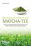 Gesund und schlank mit Matcha-Tee: Wie Sie auf natürliche Weise abnehmen, Ihre Haut straffen und mehr Lebensenergie gewinnen